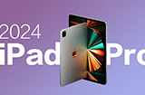 iPad Pro 2024款迎来重大升级  更新重点抢先看