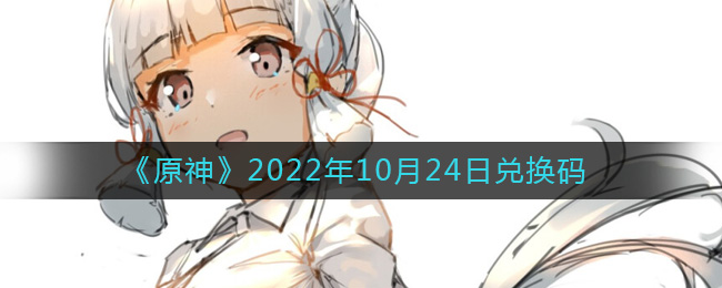 《原神》2022年10月24日兑换码