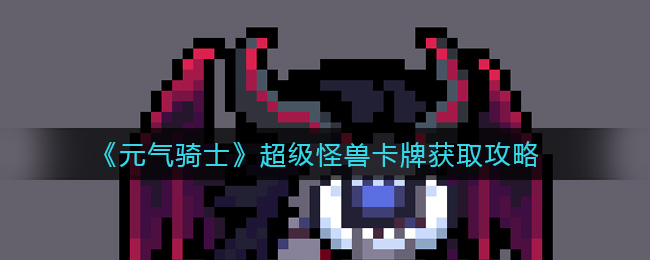 《元气骑士》超级怪兽卡牌获取攻略
