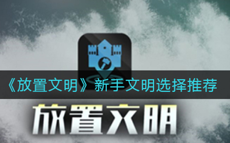 放置文明新手文明怎么选  新手文明选择推荐