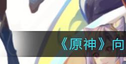 原神向冬日回归任务怎么做  向冬日回归任务完成攻略