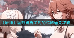 原神魔药研析尘封的荒墟怎么过  魔药研析尘封的荒墟通关攻略