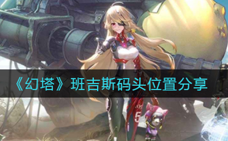 幻塔班吉斯码头在哪  班吉斯码头位置分享