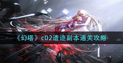 幻塔c02遗迹副本怎么过  c02遗迹副本通关攻略