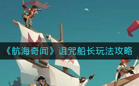 航海奇闻诅咒船长怎么玩  诅咒船长玩法攻略