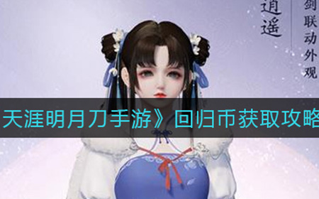 天涯明月刀手游回归币怎么获取  回归币获取攻略