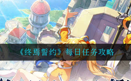终焉誓约每日任务怎么做  每日任务攻略
