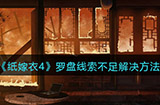 纸嫁衣4红丝缠罗盘线索不足怎么办罗盘线索不足解决方法