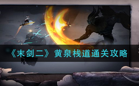 末剑二黄泉栈道怎么过  黄泉栈道通关攻略