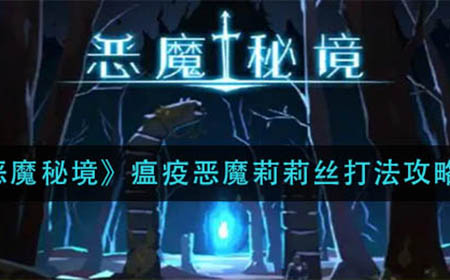 恶魔秘境瘟疫恶魔莉莉丝怎么打  瘟疫恶魔莉莉丝打法攻略