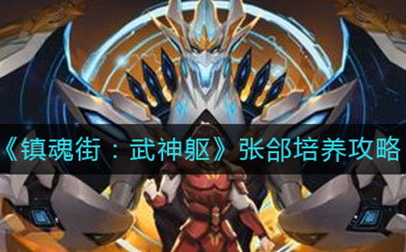 镇魂街武神躯张郃怎么培养  张郃培养攻略