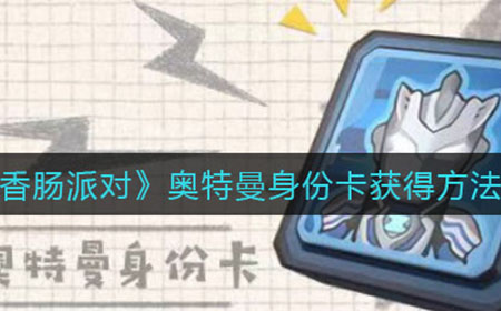 香肠派对奥特曼身份卡怎么获得  奥特曼身份卡获得方法