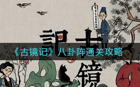 古镜记八卦阵怎么过  八卦阵通关攻略