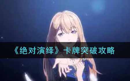 绝对演绎卡牌怎么突破  卡牌突破攻略