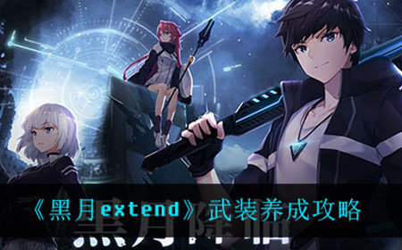 黑月extend武装应该怎么养成  武装养成攻略