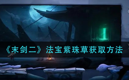 末剑二法宝紫珠草怎么获得  法宝紫珠草获取方法