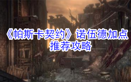 帕斯卡契约诺伍德怎么加点  诺伍德加点推荐攻略