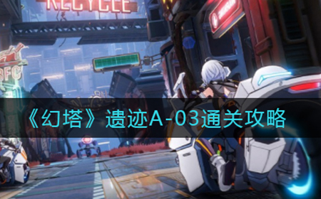 幻塔遗迹A-03怎么过  遗迹A-03通关攻略