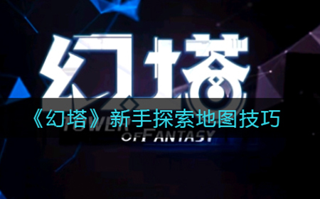 幻塔新手怎么开地图  新手探索地图技巧