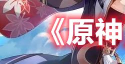 原神烈火踏歌行怎么过　烈火踏歌行通关攻略