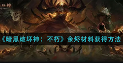 暗黑破坏神不朽余烬材料怎么获取  余烬材料获得方法