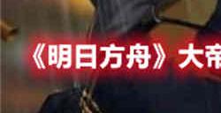 明日方舟大帝的挑战活动地址在哪 大帝的挑战活动地址分享