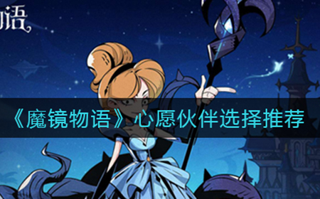 魔镜物语心愿伙伴怎么选  心愿伙伴选择推荐