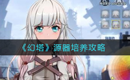 幻塔源器怎么培养  源器培养攻略