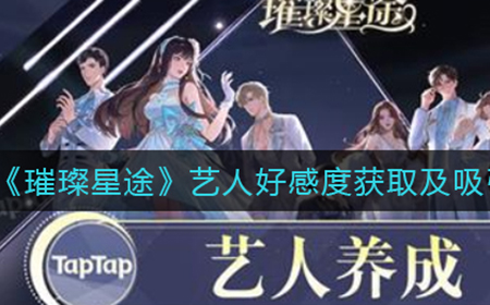 璀璨星途怎么帮艺人吸取粉丝  艺人好感度获取及吸引粉丝攻略