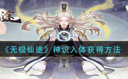 无极仙途神识入体怎么获得  神识入体获得方法