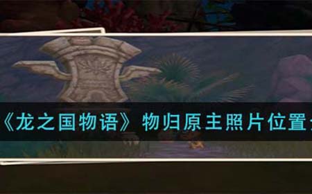 龙之国物语物归原主照片在哪  物归原主照片位置介绍