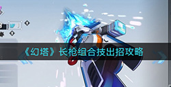 幻塔长枪组合技怎么出  长枪组合技出招攻略