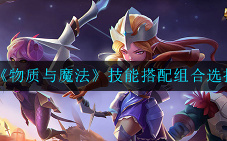物质与魔法技能搭配组合怎么选  技能搭配组合选择攻略