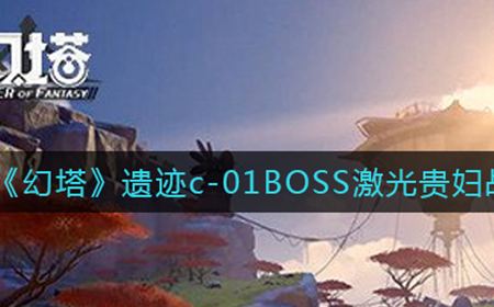 幻塔遗迹c-01BOSS激光贵妇战怎么打  遗迹c-01BOSS激光贵妇战打法攻略