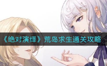 绝对演绎荒岛求生怎么玩  荒岛求生通关攻略