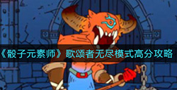 骰子元素师颂者无尽模式如何拿到高分  歌颂者无尽模式高分攻略
