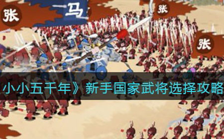 小小五千年新手国家武将该怎么选  新手国家武将选择攻略
