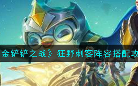 金铲铲之战狂野刺客怎么玩  狂野刺客阵容攻略