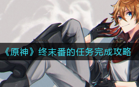 原神终末番的任务怎么过  终末番的任务完成攻略