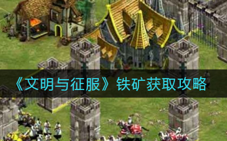 文明与征服铁矿怎么获取  铁矿获取攻略