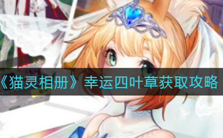 猫灵相册幸运四叶草怎么获取  幸运四叶草获取攻略