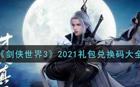 剑侠世界3最新礼包兑换码有哪些  2021礼包兑换码大全