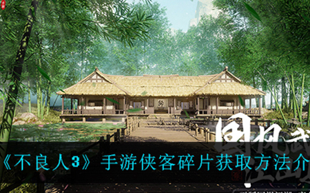 不良人3手游侠客碎片在哪获得  侠客碎片获取方法介绍