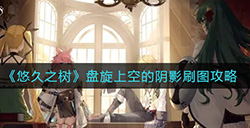 悠久之树盘旋上空的阴影怎么刷  盘旋上空的阴影刷图攻略