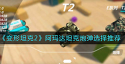 变形坦克2阿玛达坦克炮弹怎么选  阿玛达坦克炮弹选择推荐