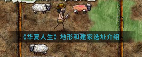 《华夏人生》地形和建家选址介绍