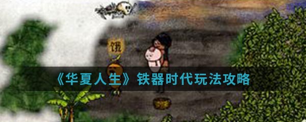 《华夏人生》铁器时代玩法攻略