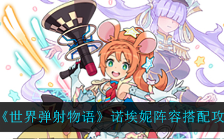 世界弹射物语诺埃妮阵容怎么搭配  诺埃妮阵容搭配攻略