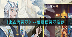 上古有灵妖八荒最强灵妖是哪个  八荒最强灵妖推荐