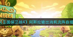 王国保卫战4阿斯拉输出消耗流怎么玩  阿斯拉输出消耗流阵容搭配攻略